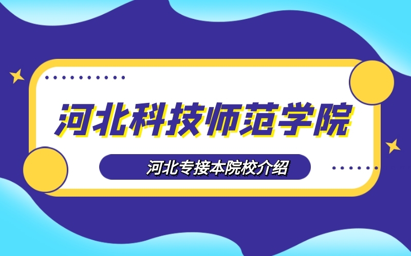 2020河北专接本河北科技师范学院院校介绍