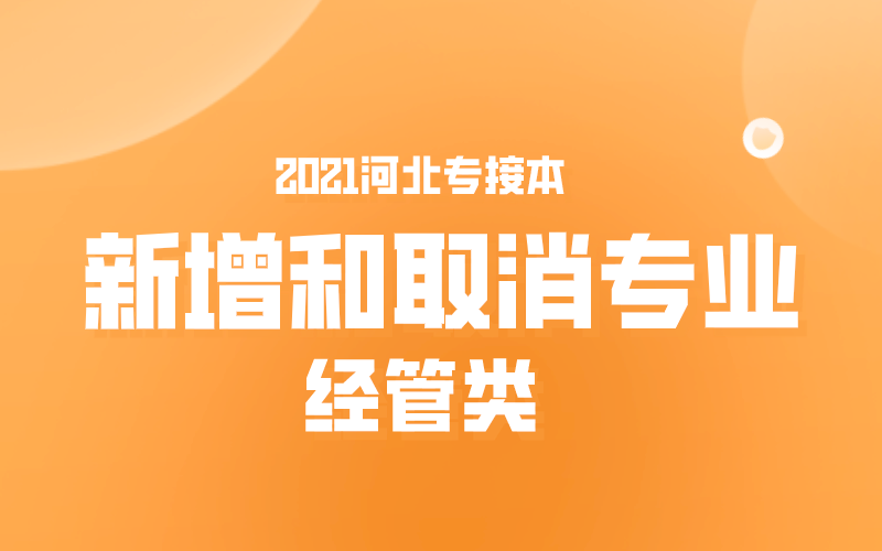 2021河北专接本经管类新增和取消专业