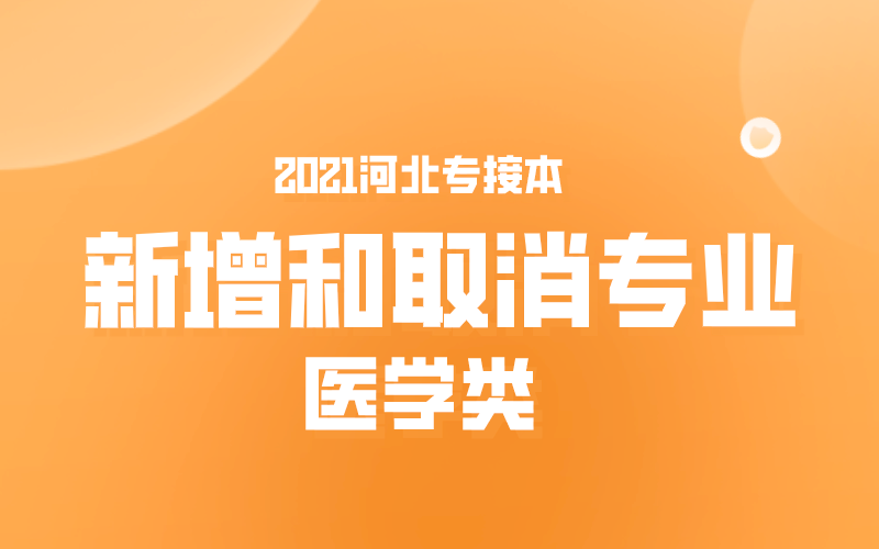 2021年河北专接本医学类新增和取消专业