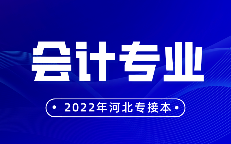 2022年河北专接本会计专业选什么学校比较好？