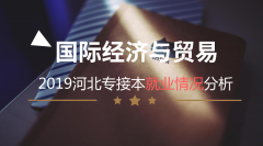 2019河北专接本国际经济与贸易专业就业情况