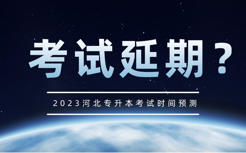 2023年河北专升本考试时间是否会推迟呢？