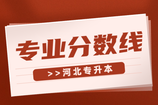 河北专接本各专业分数线是多少？